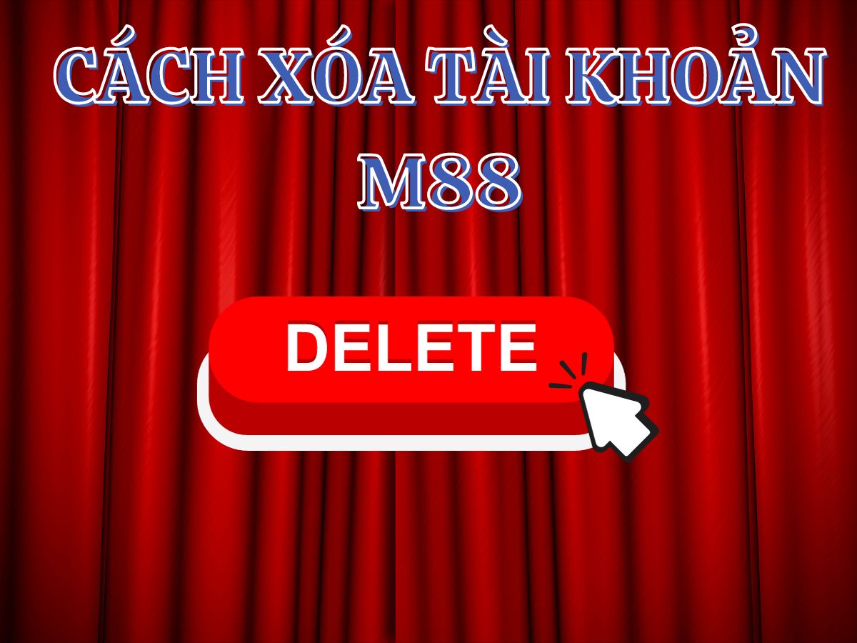 hướng dẫn cách xóa tài khoản m88 nhanh chóng 1 cách xóa tài khoản m88