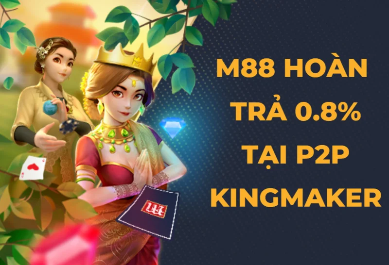 m88 hoan tra 0 8 tai p2p kingmaker.png
